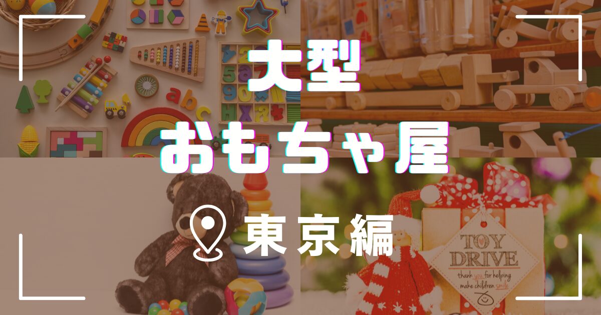 東京の大型おすすめおもちゃ屋