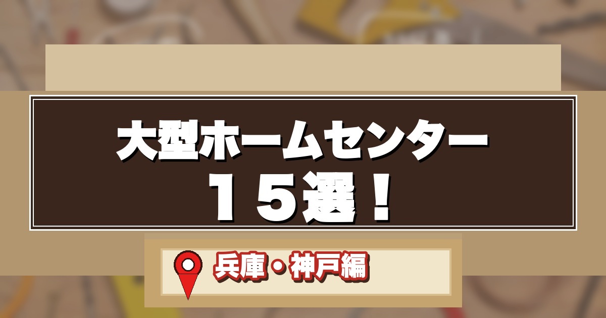 兵庫・神戸の大型ホームセンター15選