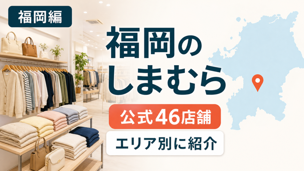 福岡のしまむらはどこ？公式46店舗を福岡市・北九州・筑後・筑豊別に一覧で紹介