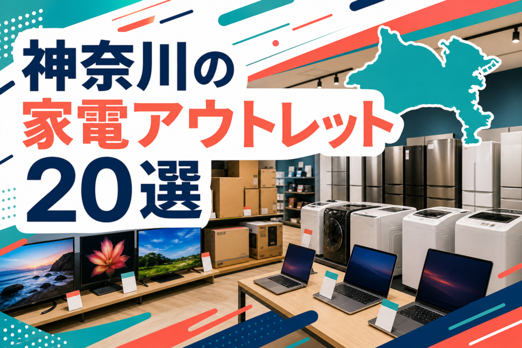 神奈川の家電アウトレット・大型家電量販店20選！横浜・川崎・湘南で比較【2026年版】