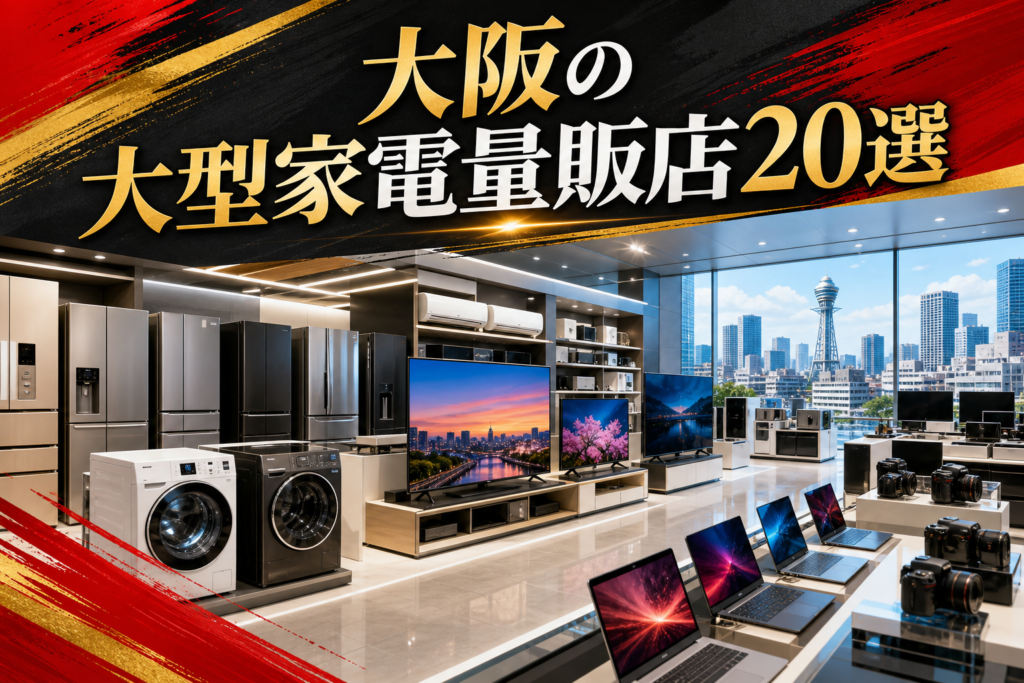 大阪の大型家電量販店候補20選！梅田・なんば・北摂・堺で比較【2026年版】