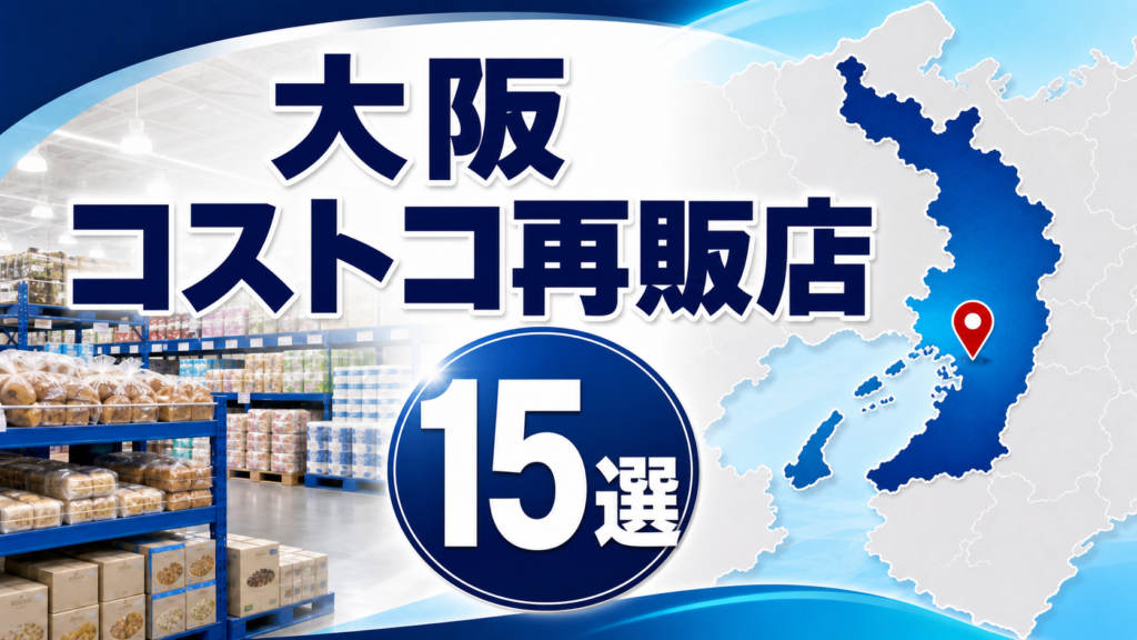【2026年版】大阪のコストコ再販店15選！会員なしで買える小分け店舗をエリア別に紹介