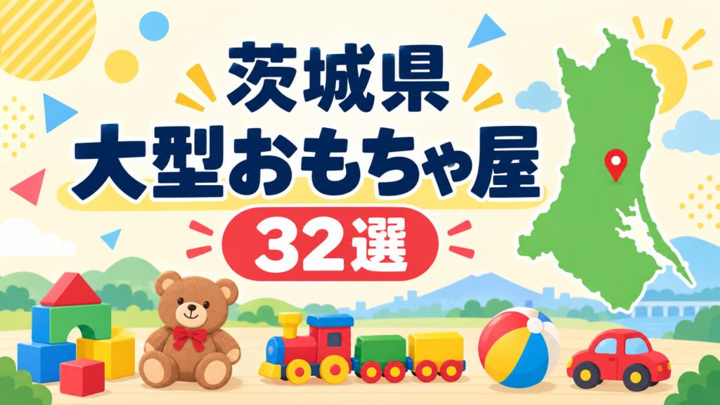 茨城の大型おもちゃ屋・玩具店32選！水戸・つくばと6つの買い回り施設を紹介