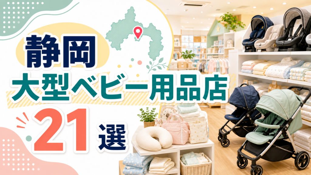 【2026年版】静岡の大型ベビー用品店21選！東部・静岡市・浜松を営業時間つきで比較