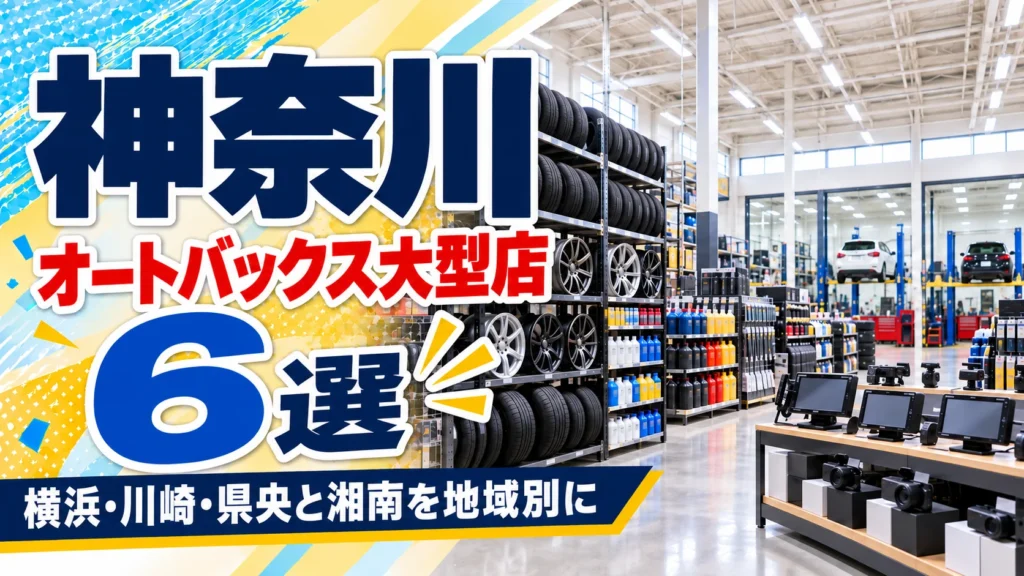 【2026年版】神奈川のオートバックス大型店6選!横浜・川崎などスーパーオートバックスを地域別に紹介